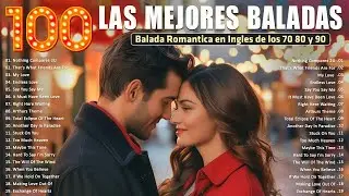 Las 100 Mejores Baladas Romanticas En Ingles De Los 80 90 Mix - Musica Romantica De Amor