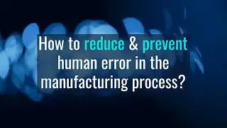 How to reduce human error in the manufacturing process