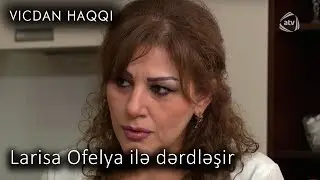 Larisa Ofelya ilə dərdləşir (Vicdan haqqı 64-cü bölüm, fraqment)