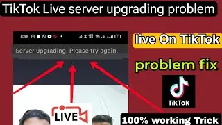 server upgrading please try again, TikTok live server problem fix, TikTok live problem,