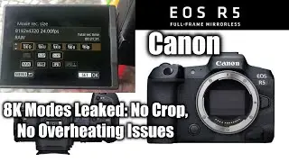 Canon EOS R5 Leaked: 8K Modes No Crop, No Overheating Issues