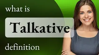 Talkative | what is TALKATIVE definition