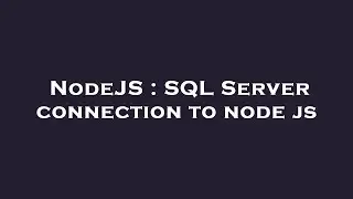 NodeJS : SQL Server connection to node js