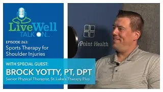 Ep. 263 - LiveWell Talk On...Sports Therapy for Shoulder Injuries (Brock Yotty, PT, DPT)