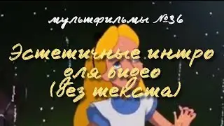 ЭСТЕТИЧНЫЕ ИНТРО (БЕЗ ТЕКСТА) / МУЛЬТФИЛЬМЫ 36