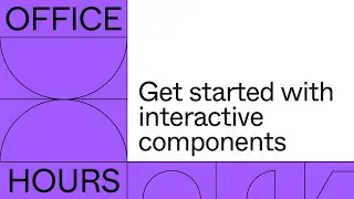 Office hours: Get started with interactive components