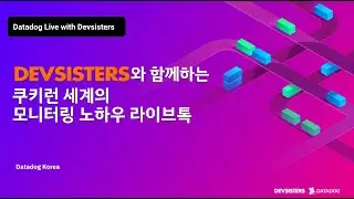 Datadog Live with Devsisters (2024.06) | 쿠키런 세계의 모니터링 노하우 라이브톡