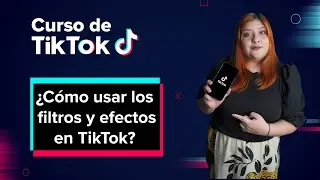 ¿Cómo usar los filtros y  efectos de TikTok? | Curso básico de TikTok