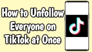 How to Unfollow Everyone on TikTok at Once