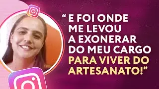 “E FOI ONDE ME LEVOU A EXONERAR DO MEU CARGO PARA VIVER DO ARTESANATO!”