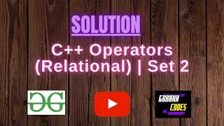 C++ Operators (Relational) | Set 2 || @GeeksforGeeks  || Problem Solving || Solution || Gorakh Codes