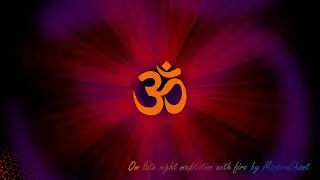 Om (AUM) late night meditation with fire, powerful meditative Om chanting for 30 mins.