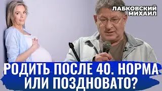 Михаил Лабковский. МОЖНО ЛИ РОЖАТЬ ПОСЛЕ 40 ЛЕТ? СТАРОРОДЯЩАЯ ИЛИ ПРОСТО ЗРЕЛАЯ?  [новое]