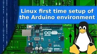 Linux - First time setup of the Arduino development environment.