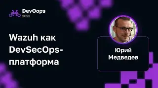 Юрий Медведев — Wazuh как DevSecOps-платформа