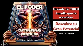 EL PODER del Optimismo Científico Libérate de todo lo que te encadena Edward Earle Purinton.