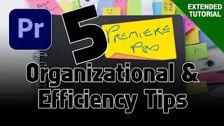 Five Premiere Pro Organizational And Efficiency Tips - Extended Tutorial