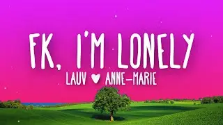 Lauv, Anne-Marie - f***, i'm lonely (Lyrics)