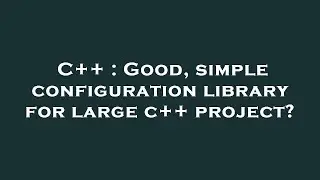 C++ : Good, simple configuration library for large c++ project?