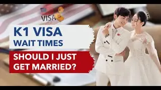 K1 Visa Wait Times - Should I Just Get Married?