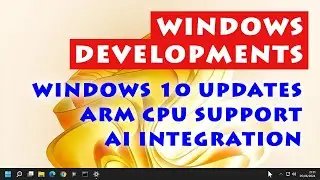 Windows Developments: Windows 10 Extended Updates, Arm CPU support & AI Integration