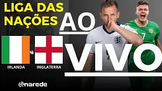 IRLANDA X INGLATERRA AO VIVO - TRANSMISSÃO LIGA DAS NAÇÕES 2024