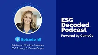 Building an Effective Corporate ESG Strategy ft. Denise Vaughn | ESG Decoded Podcast #96