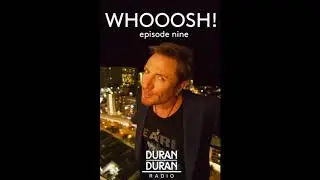 WHOOOSH! on Duran Duran Radio with Simon Le Bon & Katy - Episode 9!