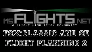 FSX:SE and FSX Classic - Flight Planning Part 2