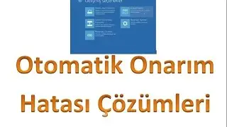 Otomatik Onarma Hatası Windows 8, 8.1 ve 10 (Önyükleme Onarma - Başlangıç Onarım) Automatic Repair