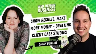 Show Results, Make More Money - Crafting Client Case Studies with Sarah Guilliot