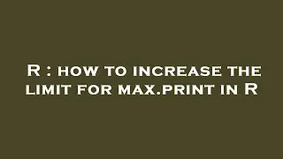 R : how to increase the limit for max.print in R