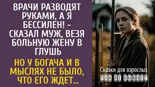 Врачи разводят руками! - сказал богач, везя больную жену в глушь… Но у него и в мыслях не было, что…