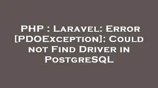 PHP : Laravel: Error [PDOException]: Could not Find Driver in PostgreSQL