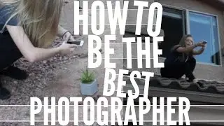 HOW TO BE THE BEST PHOTOGRAPHER