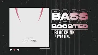 BLACKPINK - Typa Girl [BASS BOOSTED]