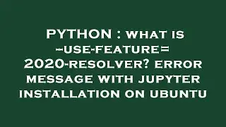 PYTHON : what is --use-feature=2020-resolver? error message with jupyter installation on ubuntu