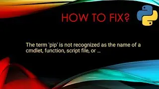 How To Fix - pip is not recognized as the name of a cmdlet, function, ...