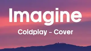 IMAGINE - Coldplay Cover (Lyrics) | John Lennon