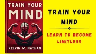 Train Your Mind: Learn To BECOME LIMITLESS (Audiobook)