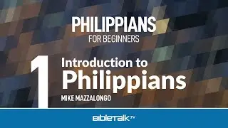 Philippians Bible Study for Beginners – Mike Mazzalongo | BibleTalk.tv