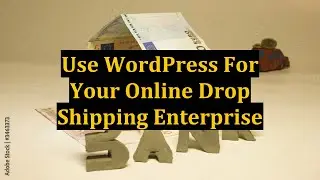 Use WordPress For Your Online Drop Shipping Enterprise