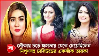 প্রভাবশালী নেতার প্রশ্রয়ে ক্ষমতায় যেতে চেয়েছিলেন যেসব তারকা | Mahiya Mahi | Nipun Akter