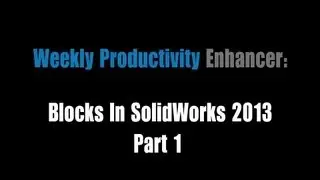 Weekly Productivity Enhancer: Blocks In SolidWorks 2013 Part 1