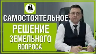 Самостоятельное решение земельного вопроса