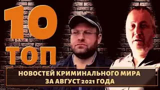 ТОП 10 новостей воров в законе за август 2021 года
