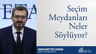 Seçim Meydanları Neler Söylüyor?