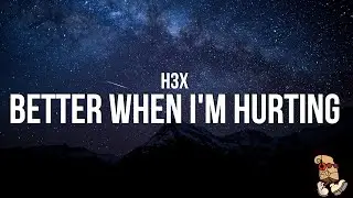 H3x - Better When Im Hurting (Lyrics)