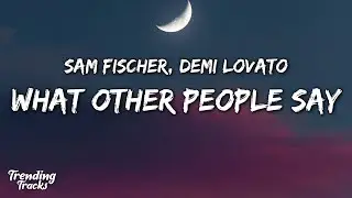 Sam Fischer & Demi Lovato - What Other People Say (Clean - Lyrics)