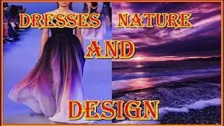 DESIGN DRESSES ON THE THEME OF NATURE. THE MOST BEAUTIFUL DRESSES IN THE WORLD. FASHION